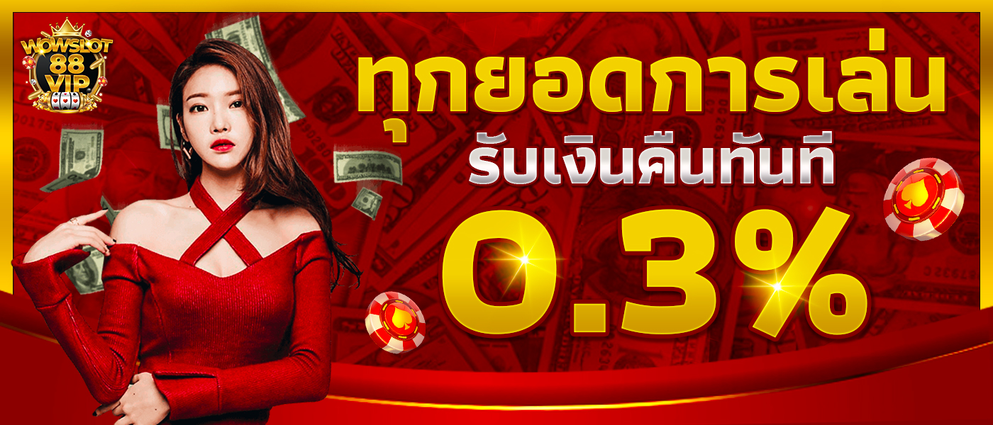 ทุกยอดเล่นรับเงินคืน 0.3%